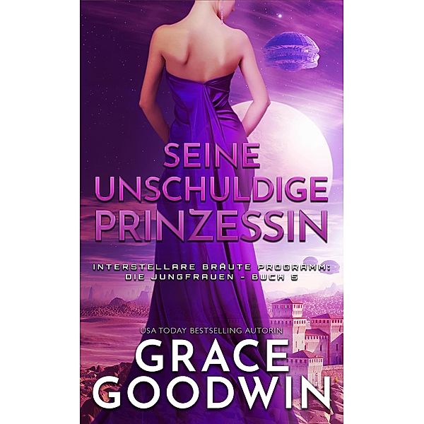 Seine unschuldige Prinzessin / Interstellare Bra¨ute® Programm: Die Jungfrauen Bd.5, Grace Goodwin