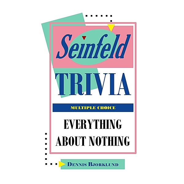 Seinfeld Trivia: Everything About Nothing, Multiple Choice, Dennis Bjorklund