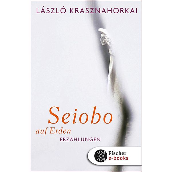 Seiobo auf Erden, László Krasznahorkai