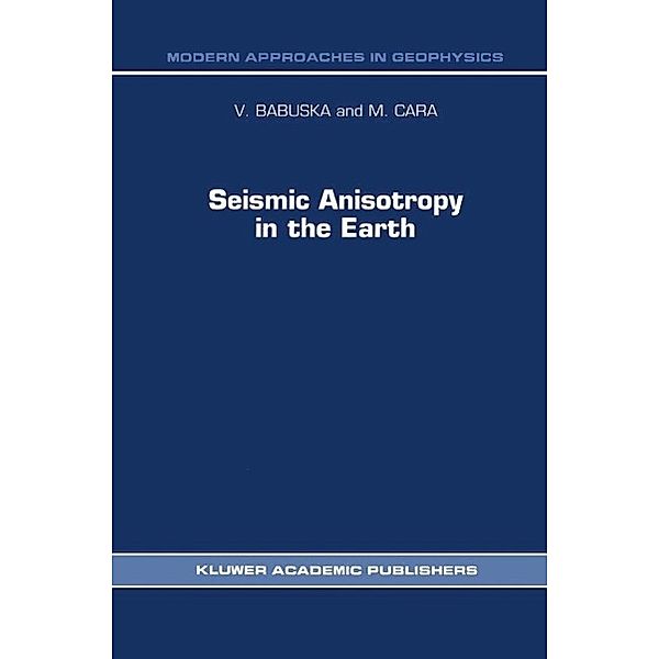 Seismic Anisotropy in the Earth / Modern Approaches in Geophysics Bd.10, V. Babuska, M. Cara