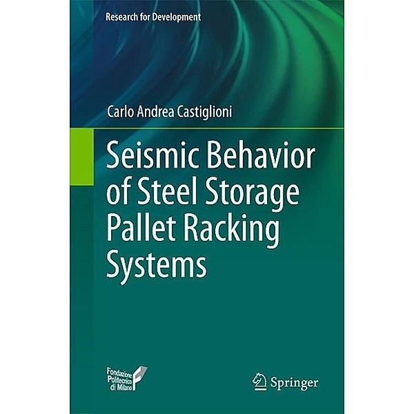 Seismic Behavior of Steel Storage Pallet Racking Systems / Research for Development, Carlo Andrea Castiglioni