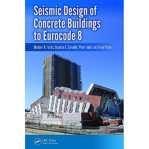 Seismic Design of Concrete Buildings to Eurocode 8, Michael Fardis, Eduardo Carvalho, Peter Fajfar, Alain Pecker