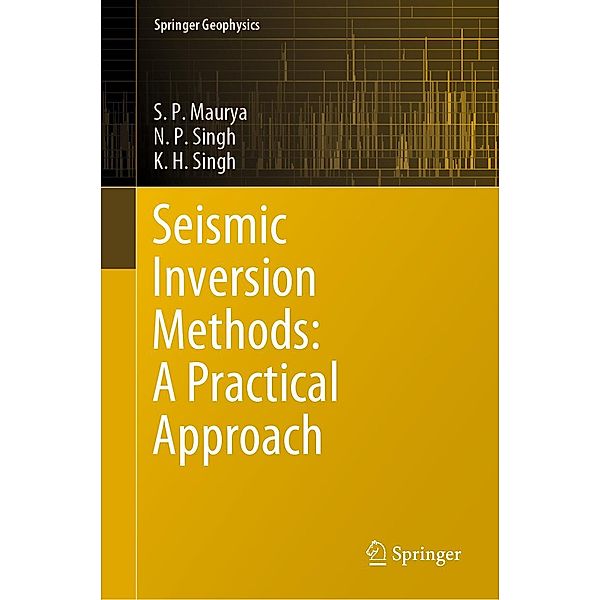 Seismic Inversion Methods: A Practical Approach / Springer Geophysics, S. P. Maurya, N. P. Singh, K. H. Singh