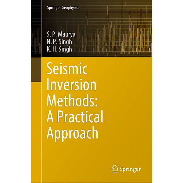Seismic Inversion Methods: A Practical Approach, S. P. Maurya, N. P. Singh, K. H. Singh