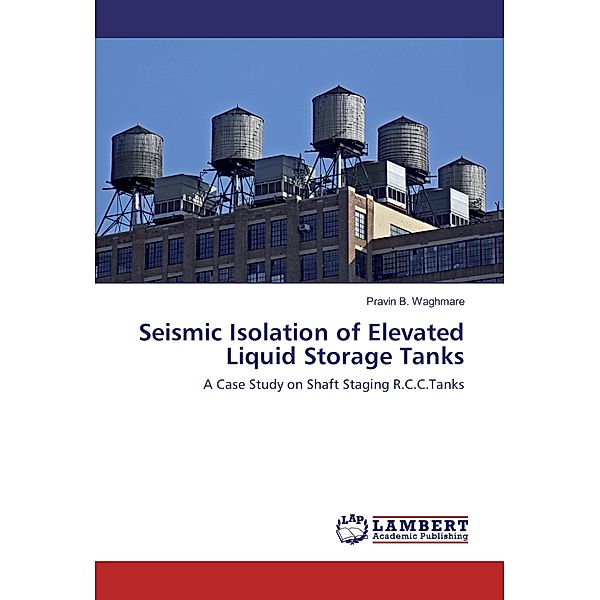 Seismic Isolation of Elevated Liquid Storage Tanks, Pravin B. Waghmare