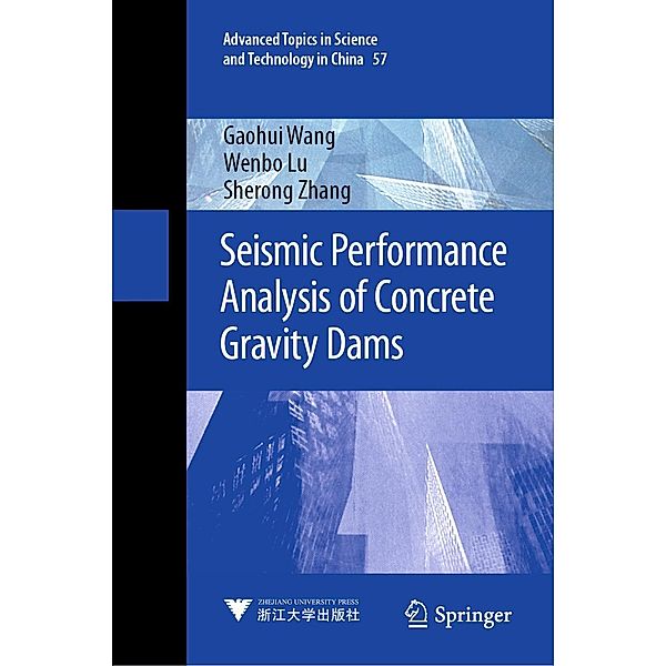 Seismic Performance Analysis of Concrete Gravity Dams / Advanced Topics in Science and Technology in China Bd.57, Gaohui Wang, Wenbo Lu, Sherong Zhang
