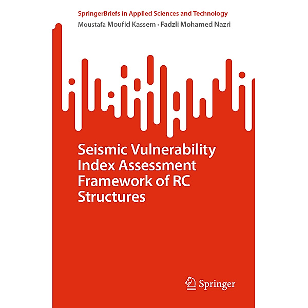 Seismic Vulnerability Index Assessment Framework of RC Structures, Moustafa Moufid Kassem, Fadzli Mohamed Nazri