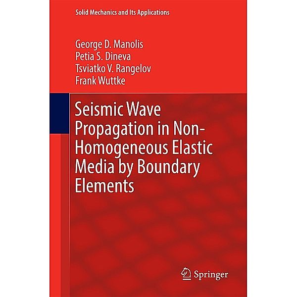 Seismic Wave Propagation in Non-Homogeneous Elastic Media by Boundary Elements / Solid Mechanics and Its Applications Bd.240, George D. Manolis, Petia S. Dineva, Tsviatko V. Rangelov, Frank Wuttke