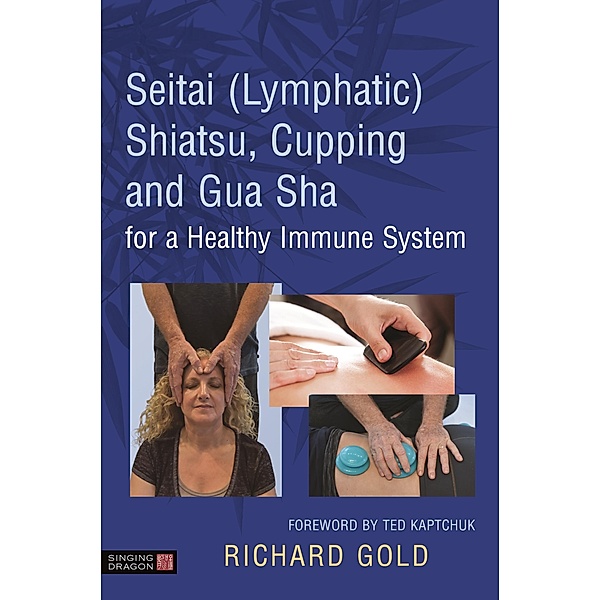 Seitai (Lymphatic) Shiatsu, Cupping and Gua Sha for a Healthy Immune System, Richard Gold