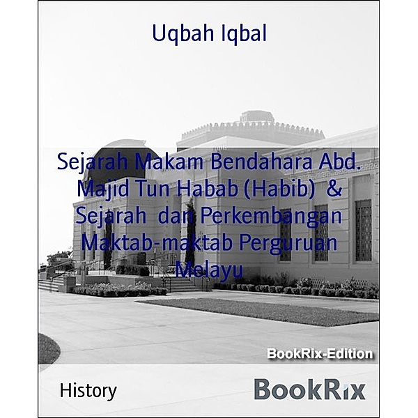 Sejarah Makam Bendahara Abd. Majid Tun Habab (Habib)  & Sejarah  dan Perkembangan Maktab-maktab Perguruan Melayu, Uqbah Iqbal