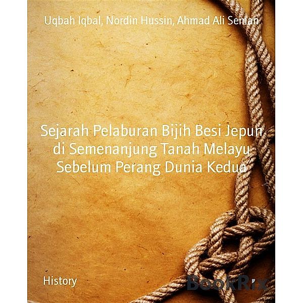 Sejarah Pelaburan Bijih Besi Jepun di Semenanjung Tanah Melayu Sebelum Perang Dunia Kedua, Uqbah Iqbal, Nordin Hussin, Ahmad Ali Seman