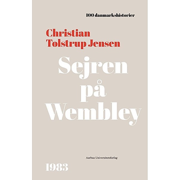 Sejren på Wembley / 100 danmarkshistorier Bd.61, Christian T. Jensen