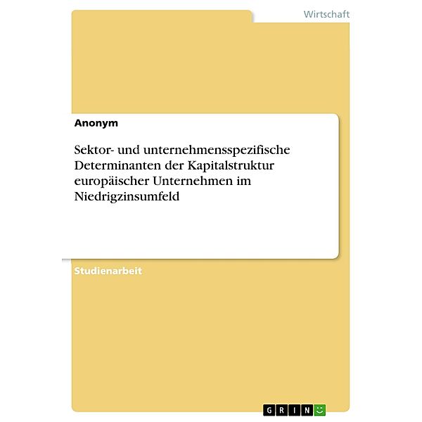 Sektor- und unternehmensspezifische Determinanten der Kapitalstruktur europäischer Unternehmen im Niedrigzinsumfeld