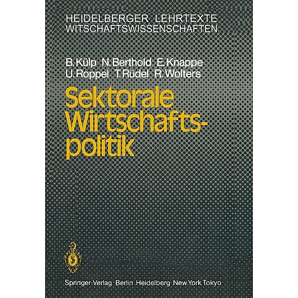 Sektorale Wirtschaftspolitik / Heidelberger Lehrtexte Wirtschaftswissenschaften, B. Külp, N. Berthold, E. Knappe, U. Roppel, T. Rüdel, R. Wolters