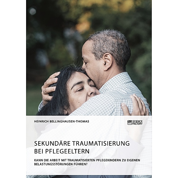 Sekundäre Traumatisierung bei Pflegeeltern. Kann die Arbeit mit traumatisierten Pflegekindern zu eigenen Belastungsstörungen führen?, Heinrich Bellinghausen-Thomas