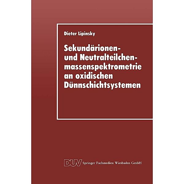 Sekundärionen- und Neutralteilchenmassenspektrometrie an oxidischen Dünnschichtsystemen, Dieter Lipinsky