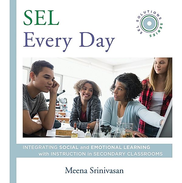 SEL Every Day: Integrating Social and Emotional Learning with Instruction in Secondary Classrooms (SEL Solutions Series) (Social and Emotional Learning Solutions) / Social and Emotional Learning Solutions Bd.0, Meena Srinivasan