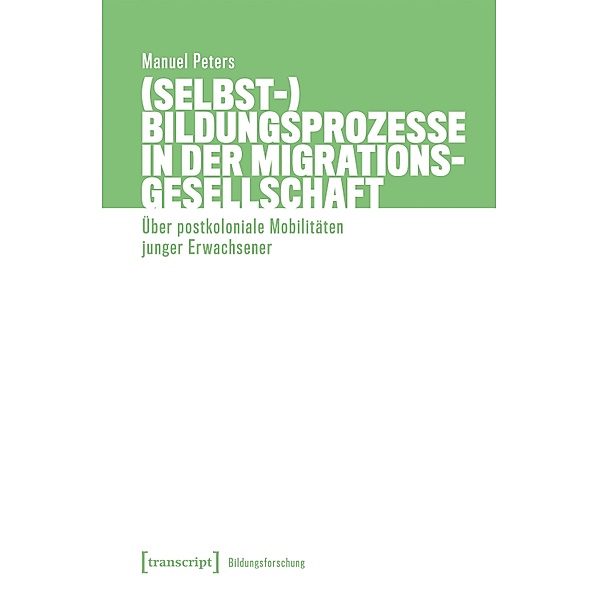 (Selbst-)Bildungsprozesse in der Migrationsgesellschaft / Bildungsforschung Bd.12, Manuel Peters