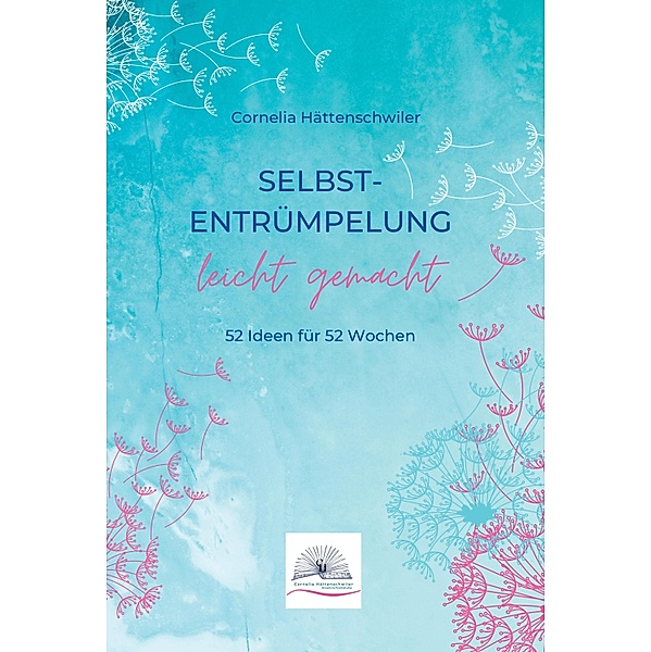 Selbst-Entrümpelung leicht gemacht / Selbsicherheit gewinnen / Achtsam durch das Leben / Kalenderbuch, Cornelia Hättenschwiler