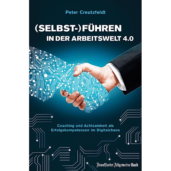 (Selbst-)Führen in der Arbeitswelt 4.0: Coaching und Achtsamkeit als Erfolgskompetenzen im Digitalchaos, Peter Creutzfeldt