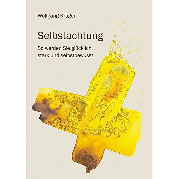 Selbstachtung - So werden Sie glücklich, stark und selbstbewusst, Wolfgang Krüger