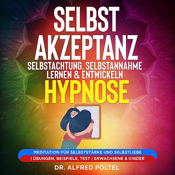 Selbstakzeptanz, Selbstachtung, Selbstannahme lernen & entwickeln - Hypnose, Dr. Alfred Pöltel