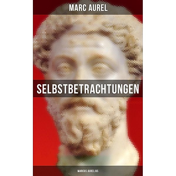 Selbstbetrachtungen - Marcus Aurelius, Marc Aurel