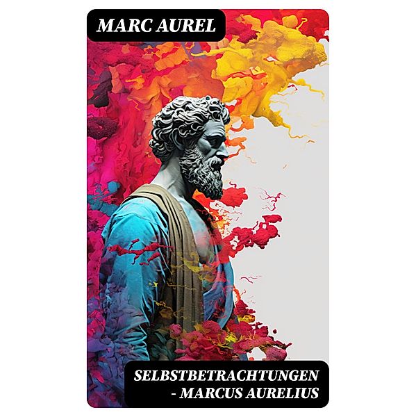 Selbstbetrachtungen - Marcus Aurelius, Marc Aurel