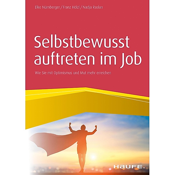 Selbstbewusst auftreten im Job / Haufe Fachbuch, Elke Nürnberger, Franz Hölzl, Nadja Raslan
