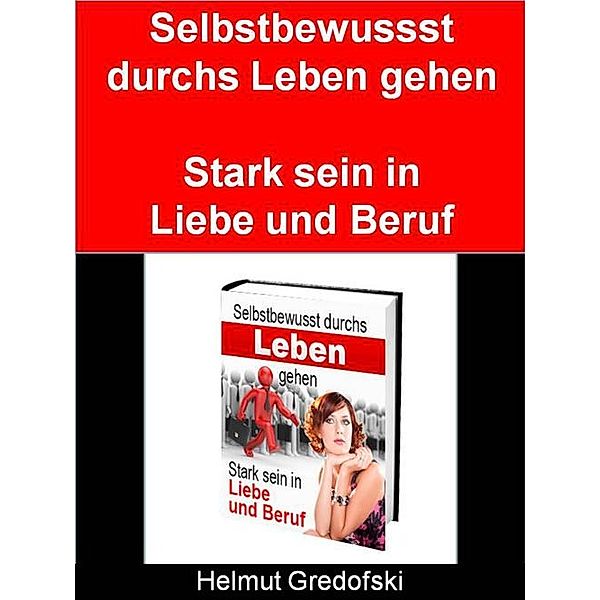 Selbstbewusst durchs Leben gehen - Stark sein in Liebe und Beruf, Helmut Gredofski