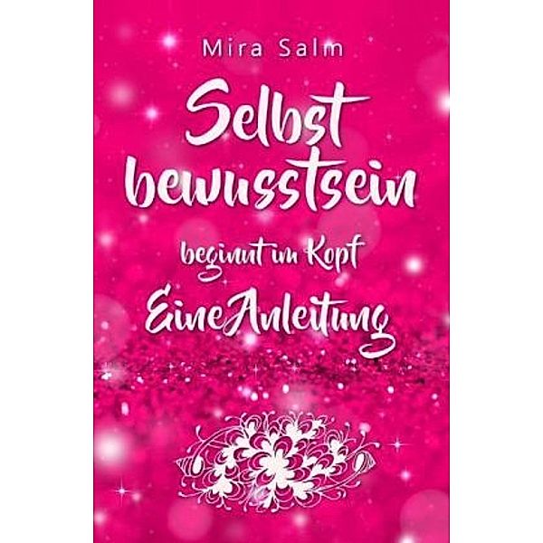 Selbstbewusstsein beginnt im Kopf: Was Dich wirklich selbstbewusst macht!, Mira Salm