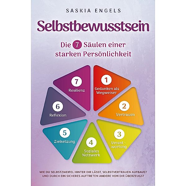 Selbstbewusstsein - Die 7 Säulen einer starken Persönlichkeit: Wie du Selbstzweifel hinter dir lässt, Selbstvertrauen aufbaust und durch ein sicheres Auftreten andere von dir überzeugst, Sarah Engels, Saskia Engels