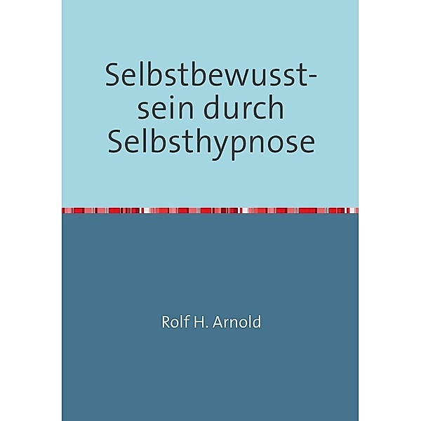 Selbstbewusstsein durch Selbsthypnose, Rolf H. Arnold