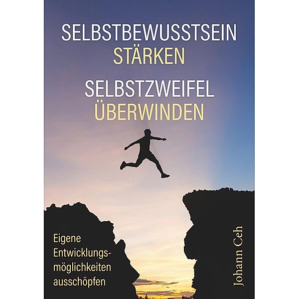 Selbstbewusstsein stärken - Selbstzweifel überwinden, Johann Ceh