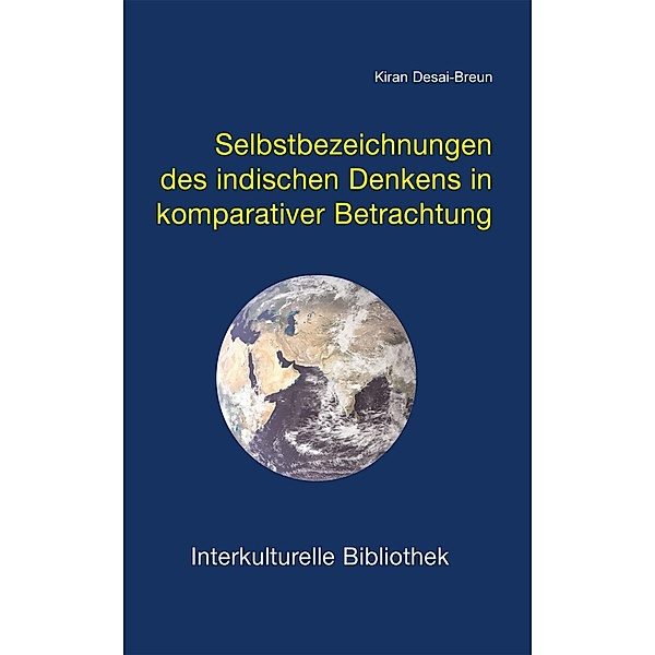 Selbstbezeichnungen des indischen Denkens in komparativer Betrachtung / Interkulturelle Bibliothek Bd.74, Kiran Desai-Breun