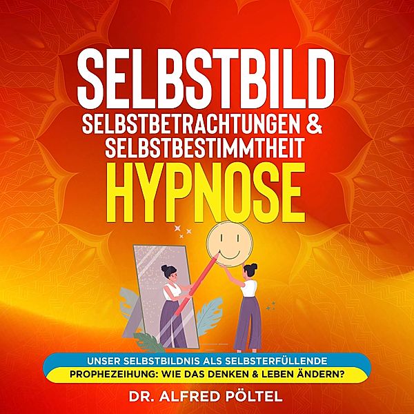 Selbstbild, Selbstbetrachtungen & Selbstbestimmtheit - Hypnose, Dr. Alfred Pöltel