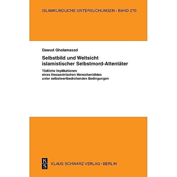Selbstbild und Weltsicht islamistischer Selbstmord-Attentäter / Islamkundliche Untersuchungen Bd.270, Dawud Gholamasad