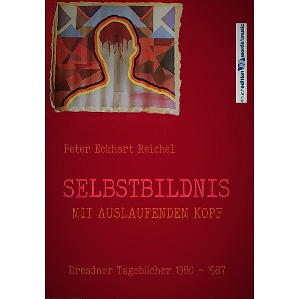 Selbstbildnis mit auslaufendem Kopf / Tagebücher Bd.1, Peter Eckhart Reichel