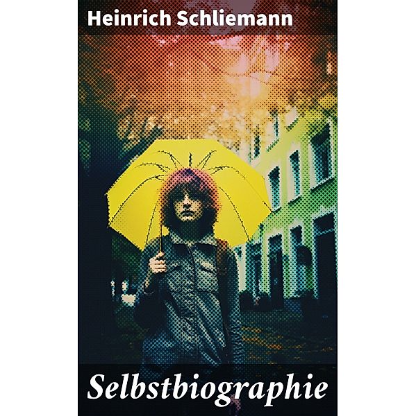 Selbstbiographie, Heinrich Schliemann