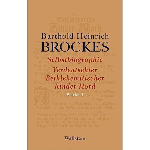 Selbstbiographie - Verdeutschter Bethlehemitischer Kinder-Mord - Gelegenheitsgedichte - Aufsätze, Barthold Heinrich Brockes