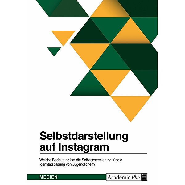 Selbstdarstellung auf Instagram. Welche Bedeutung hat die Selbstinszenierung für die Identitätsbildung von Jugendlichen?