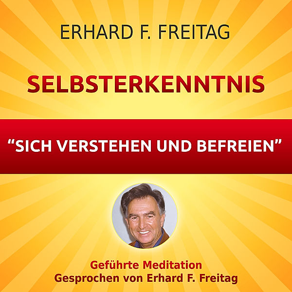 Selbsterkenntnis - Sich verstehen und befreien, Erhard F. Freitag