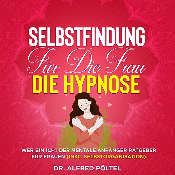 Selbstfindung für die Frau - die Hypnose, Dr. Alfred Pöltel