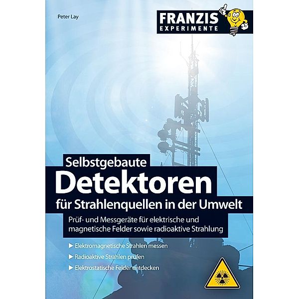 Selbstgebaute Detektoren für Strahlenquellen in der Umwelt / Elektronik, Peter Lay