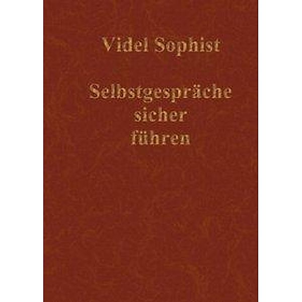 Selbstgespräche sicher führen. Eine Lebensanleitung, nicht über Abnehmen, Amerika, Astrologie, DirectX, Flirten, Frauen, Geld, Hunde, Hypnose, Internet, Lotto, Marketing, Meditation, Sience Fiction, Tanzen, Verführung oder Wahrsagen, Videl Sophist