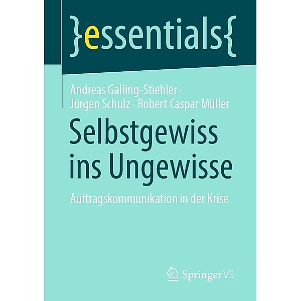 Selbstgewiss ins Ungewisse / essentials, Andreas Galling-Stiehler, Jürgen Schulz, Robert Caspar Müller