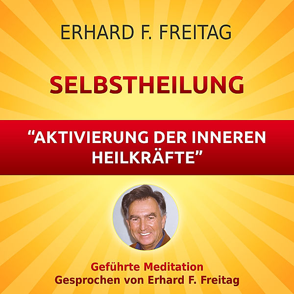 Selbstheilung - Aktivierung der inneren Heilkräfte, Erhard F. Freitag