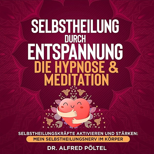 Selbstheilung durch Entspannung - die Hypnose & Meditation, Dr. Alfred Pöltel
