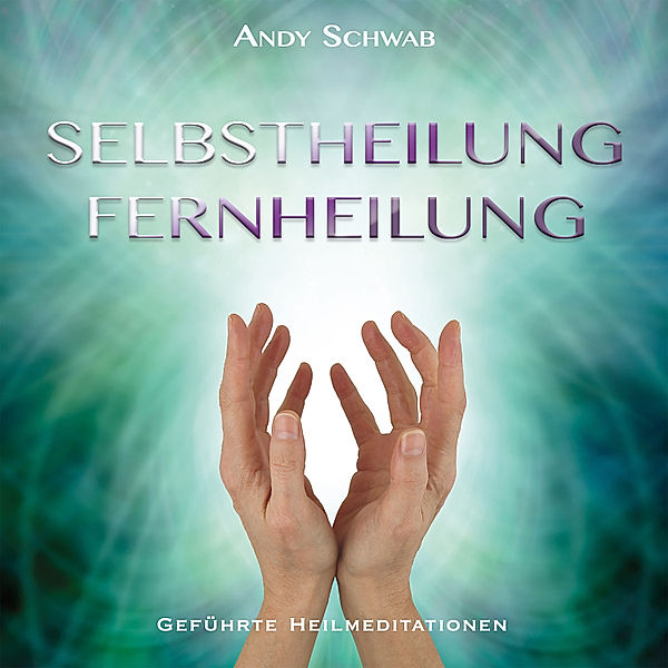 Selbstheilung - Fernheilung, Andy Schwab