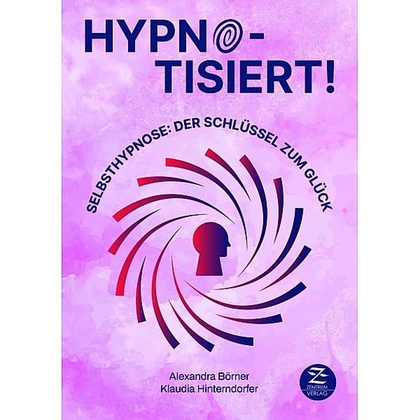 Selbsthypnose | Hypnotisiert! Selbsthypnose: Der Schlüssel zum Glück, Alexandra Börner, Klaudia Hinterndorfer
